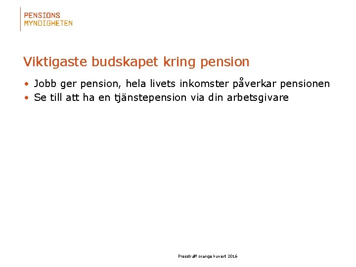 Viktigaste budskapet kring pension • Jobb ger pension, hela livets inkomster påverkar pensionen •