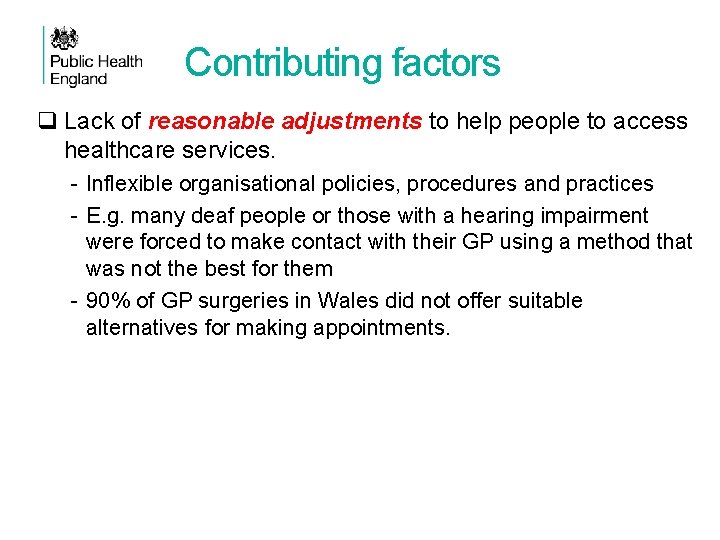 Contributing factors q Lack of reasonable adjustments to help people to access healthcare services.