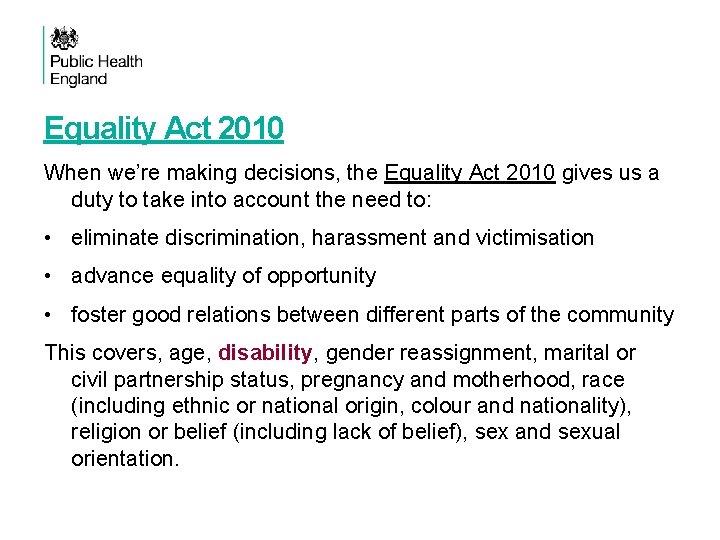 Equality Act 2010 When we’re making decisions, the Equality Act 2010 gives us a