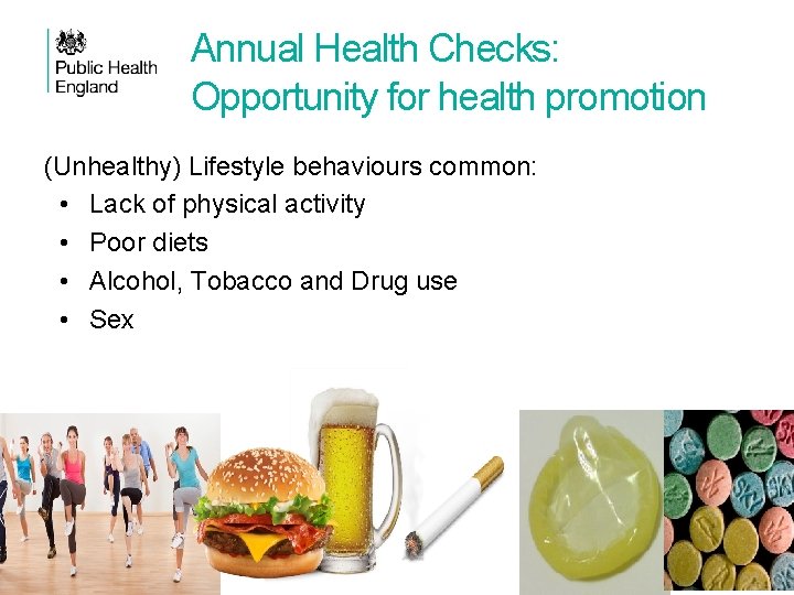 Annual Health Checks: Opportunity for health promotion (Unhealthy) Lifestyle behaviours common: • Lack of