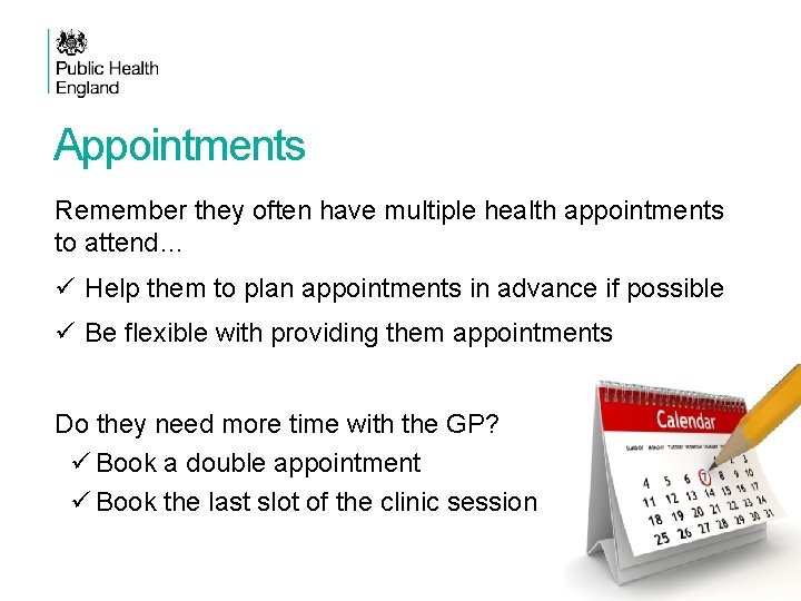 Appointments Remember they often have multiple health appointments to attend… ü Help them to