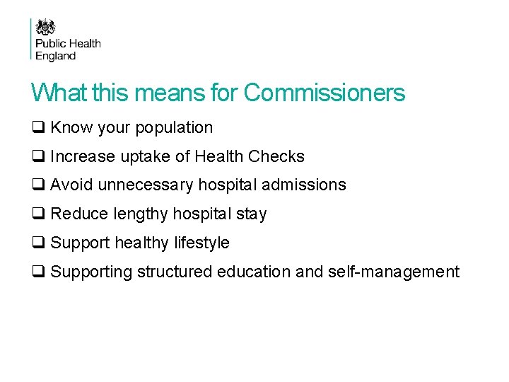 What this means for Commissioners q Know your population q Increase uptake of Health