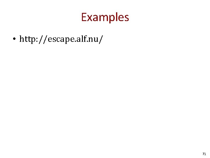 Examples • http: //escape. alf. nu/ 71 