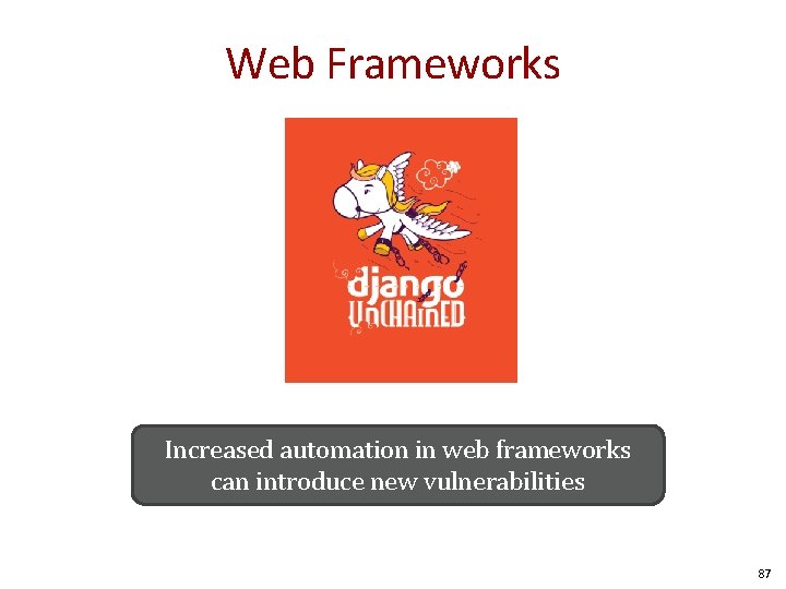 Web Frameworks Increased automation in web frameworks can introduce new vulnerabilities 87 