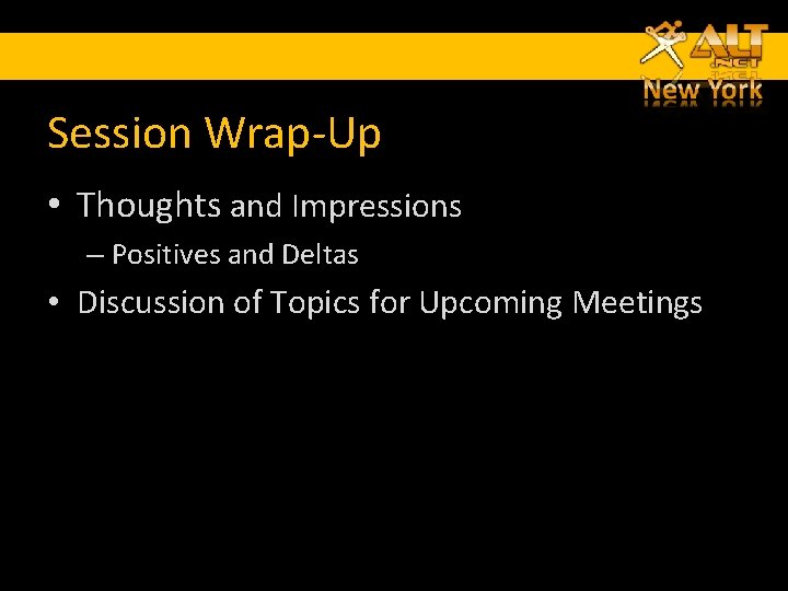 Session Wrap-Up • Thoughts and Impressions – Positives and Deltas • Discussion of Topics