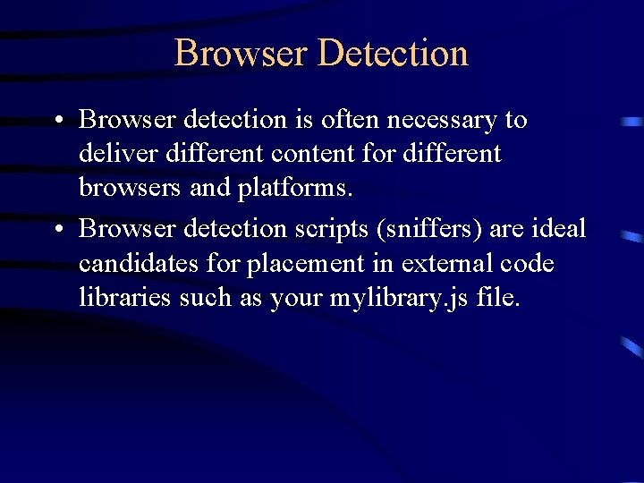 Browser Detection • Browser detection is often necessary to deliver different content for different