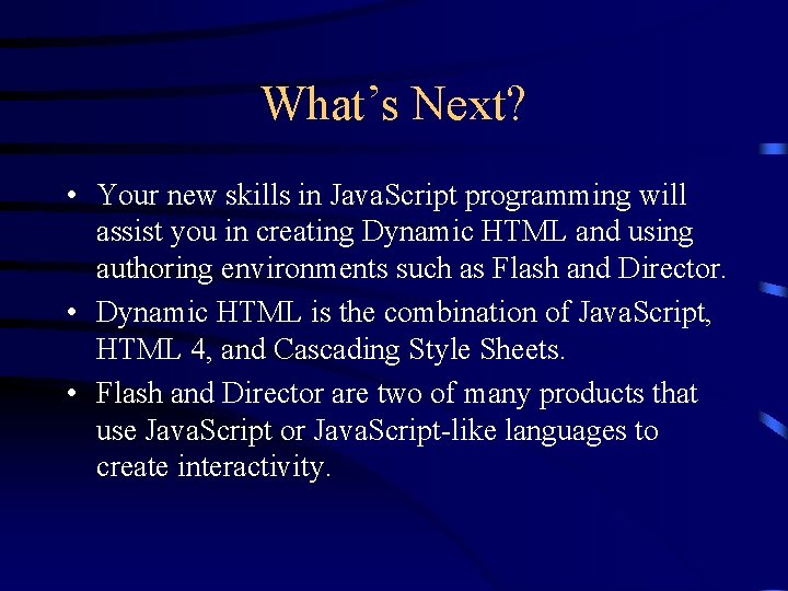 What’s Next? • Your new skills in Java. Script programming will assist you in