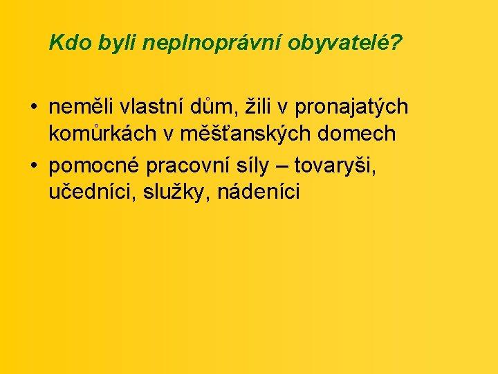 Kdo byli neplnoprávní obyvatelé? • neměli vlastní dům, žili v pronajatých komůrkách v měšťanských