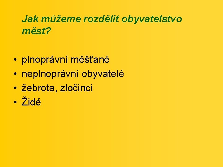 Jak můžeme rozdělit obyvatelstvo měst? • • plnoprávní měšťané neplnoprávní obyvatelé žebrota, zločinci Židé