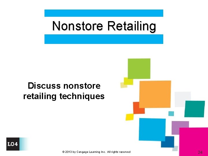 Nonstore Retailing Discuss nonstore retailing techniques 4 © 2013 by Cengage Learning Inc. All