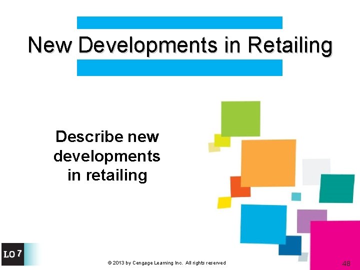 New Developments in Retailing Describe new developments in retailing 7 © 2013 by Cengage
