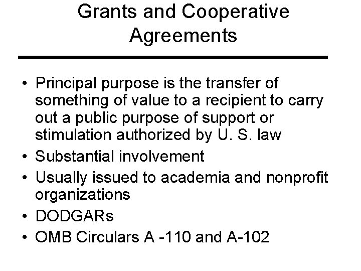 Grants and Cooperative Agreements • Principal purpose is the transfer of something of value