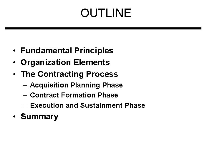 OUTLINE • Fundamental Principles • Organization Elements • The Contracting Process – Acquisition Planning