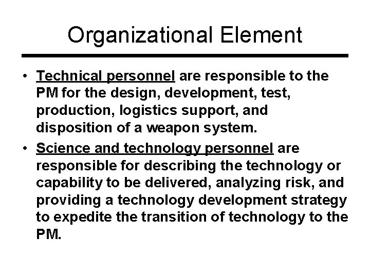 Organizational Element • Technical personnel are responsible to the PM for the design, development,