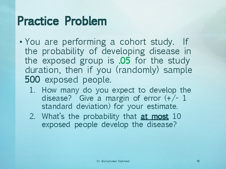 Practice Problem • You are performing a cohort study. If the probability of developing