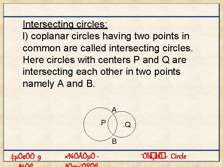 Intersecting circles: l) coplanar circles having two points in common are called intersecting circles.