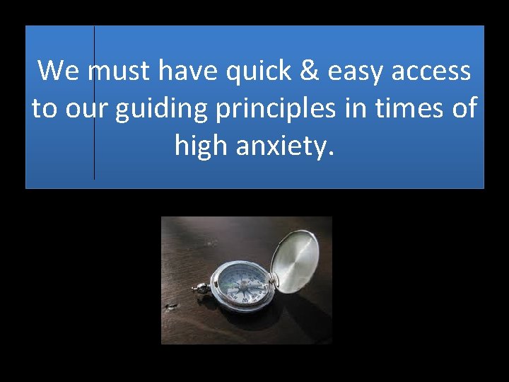 We must have quick & easy access to our guiding principles in times of