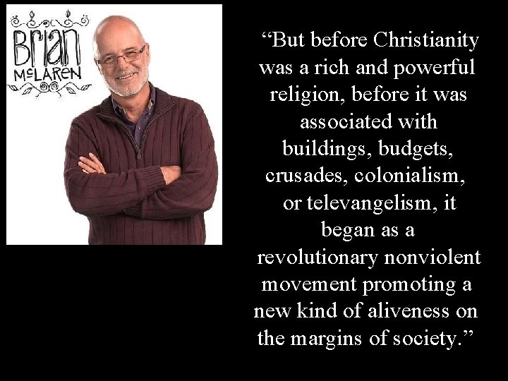 “But before Christianity was a rich and powerful religion, before it was associated with