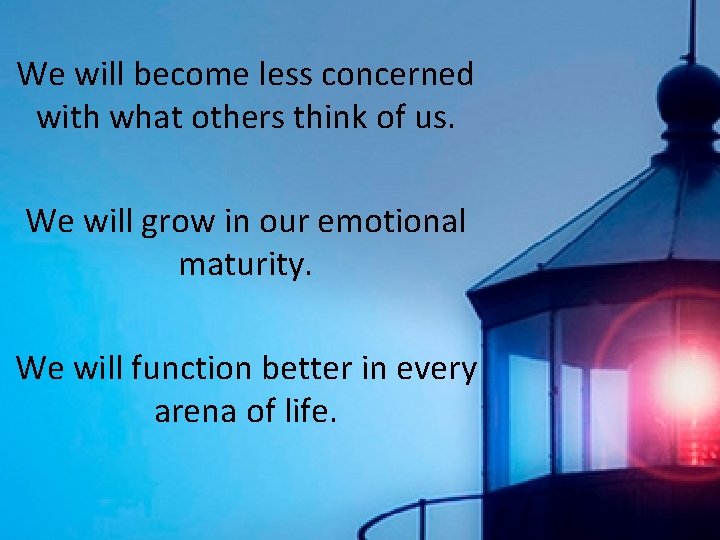 We will become less concerned with what others think of us. We will grow