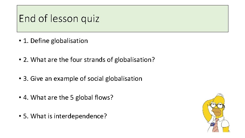 End of lesson quiz • 1. Define globalisation • 2. What are the four