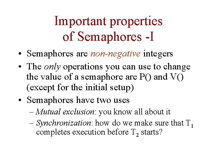 Important properties of Semaphores -I • Semaphores are non-negative integers • The only operations