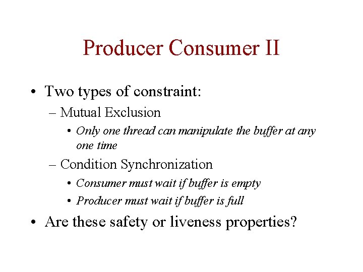 Producer Consumer II • Two types of constraint: – Mutual Exclusion • Only one