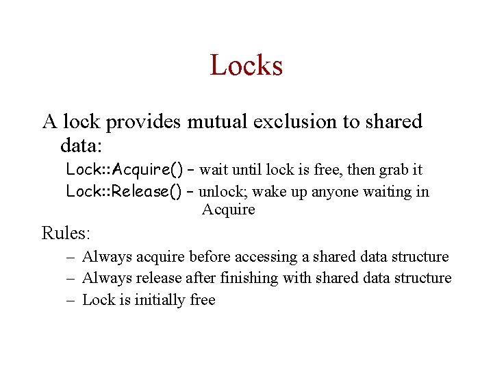 Locks A lock provides mutual exclusion to shared data: Lock: : Acquire() – wait