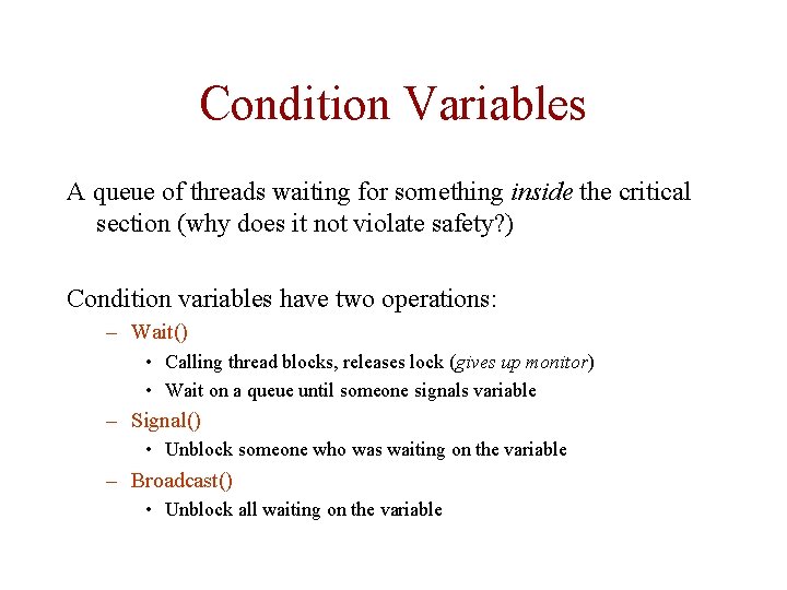 Condition Variables A queue of threads waiting for something inside the critical section (why