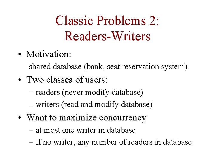 Classic Problems 2: Readers-Writers • Motivation: shared database (bank, seat reservation system) • Two