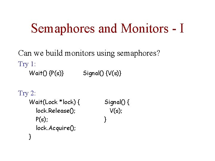 Semaphores and Monitors - I Can we build monitors using semaphores? Try 1: Wait()