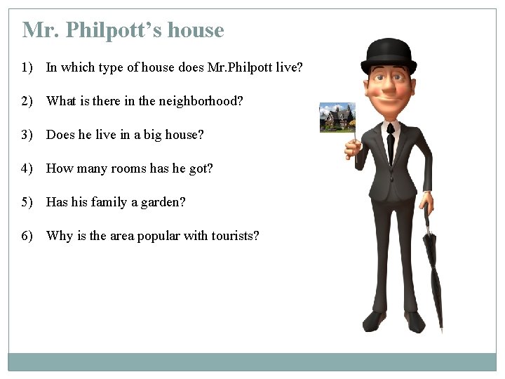 Mr. Philpott’s house 1) In which type of house does Mr. Philpott live? 2)