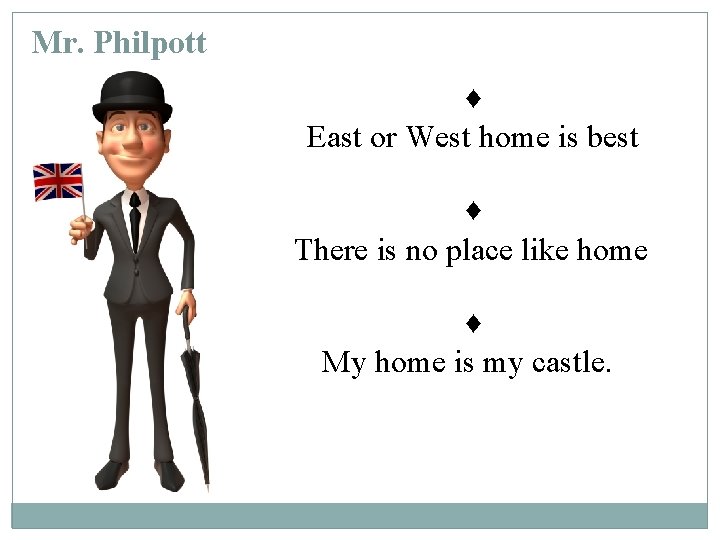 Mr. Philpott ♦ East or West home is best ♦ There is no place