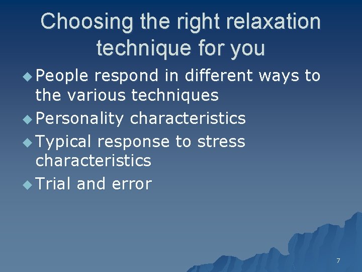Choosing the right relaxation technique for you u People respond in different ways to