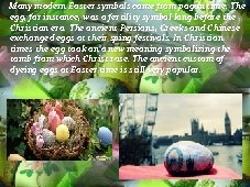 Many modern Easter symbols come from pagan time. The egg, for instance, was a