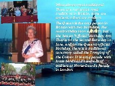 What about royal traditions? There are numerous royal traditions in Britain, some are ancient,