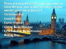 There are only six public holidays a year in Great Britain, that is days