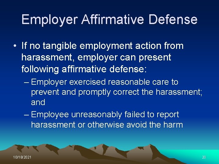 Employer Affirmative Defense • If no tangible employment action from harassment, employer can present