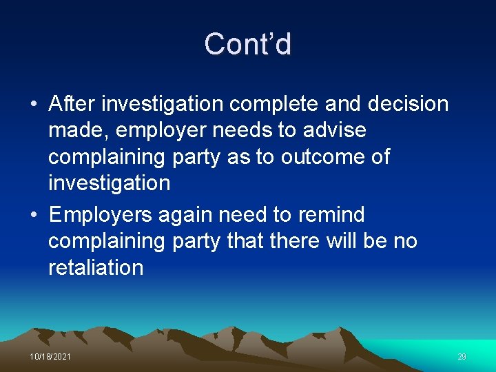 Cont’d • After investigation complete and decision made, employer needs to advise complaining party