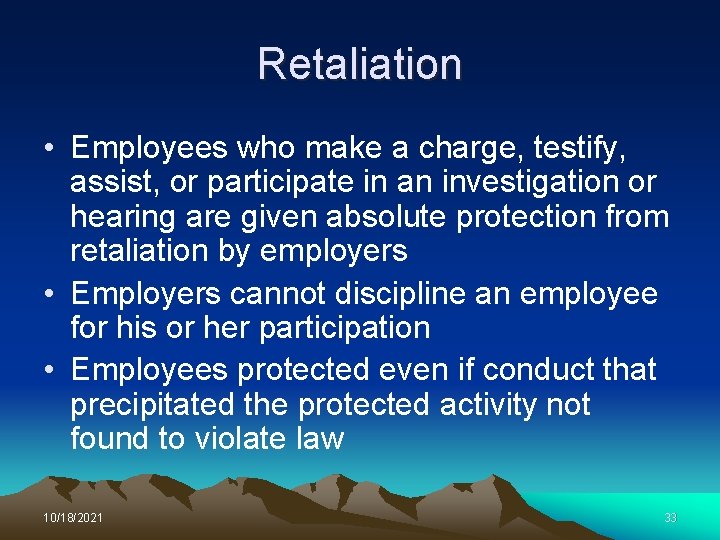 Retaliation • Employees who make a charge, testify, assist, or participate in an investigation