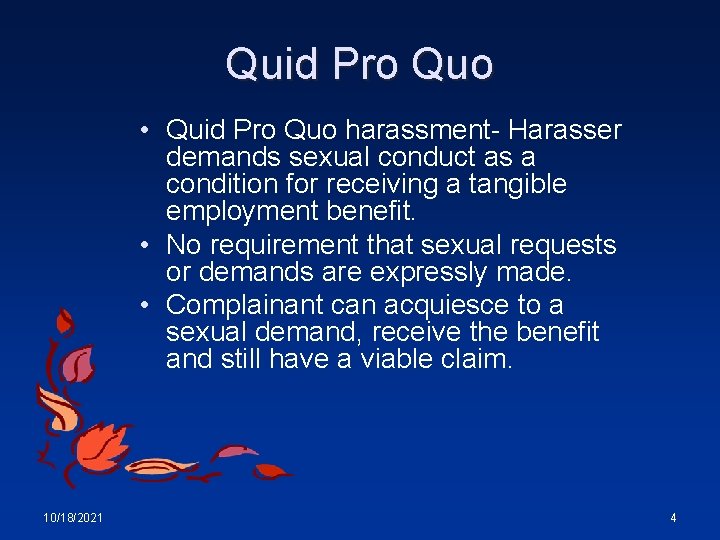 Quid Pro Quo • Quid Pro Quo harassment- Harasser demands sexual conduct as a