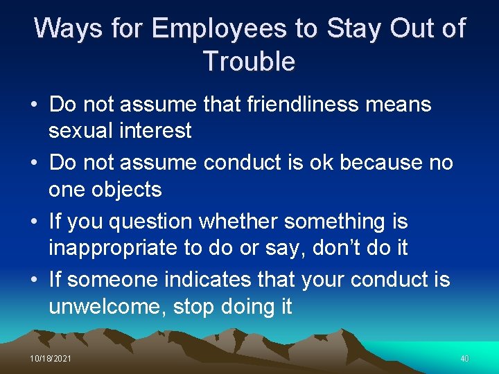 Ways for Employees to Stay Out of Trouble • Do not assume that friendliness