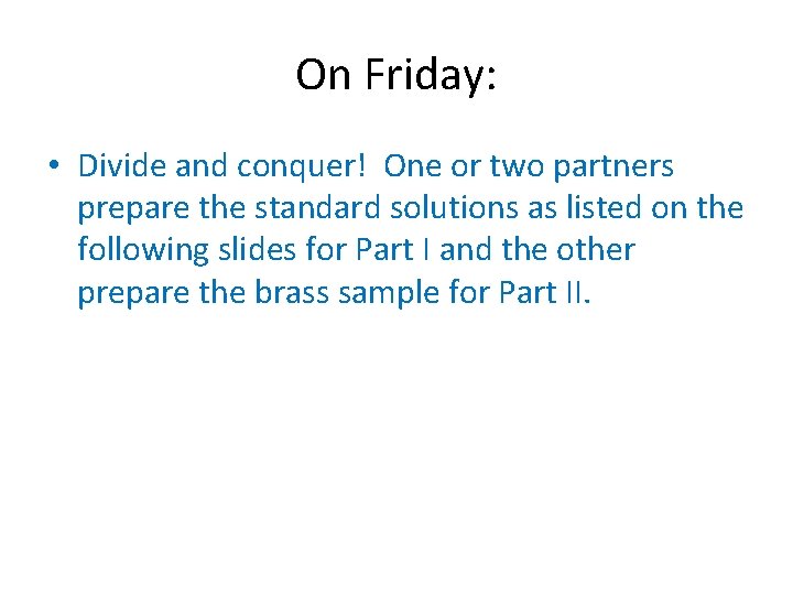 On Friday: • Divide and conquer! One or two partners prepare the standard solutions