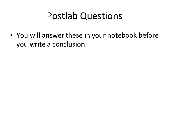 Postlab Questions • You will answer these in your notebook before you write a