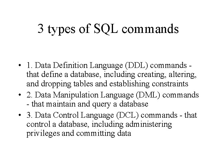 3 types of SQL commands • 1. Data Definition Language (DDL) commands that define