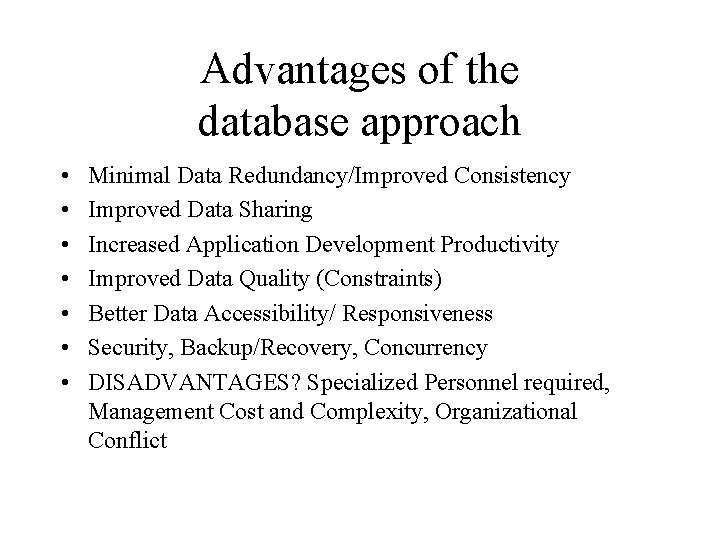 Advantages of the database approach • • Minimal Data Redundancy/Improved Consistency Improved Data Sharing