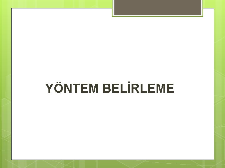 YÖNTEM BELİRLEME 