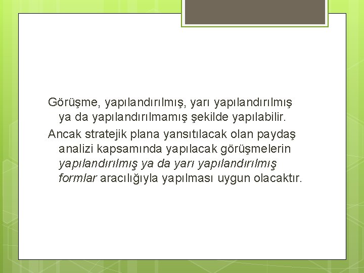 Görüşme, yapılandırılmış, yarı yapılandırılmış ya da yapılandırılmamış şekilde yapılabilir. Ancak stratejik plana yansıtılacak olan