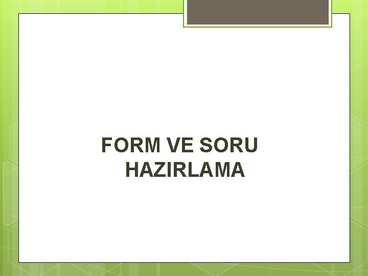 FORM VE SORU HAZIRLAMA 