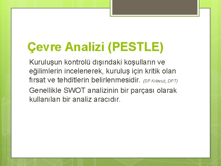 Çevre Analizi (PESTLE) Kuruluşun kontrolü dışındaki koşulların ve eğilimlerin incelenerek, kuruluş için kritik olan