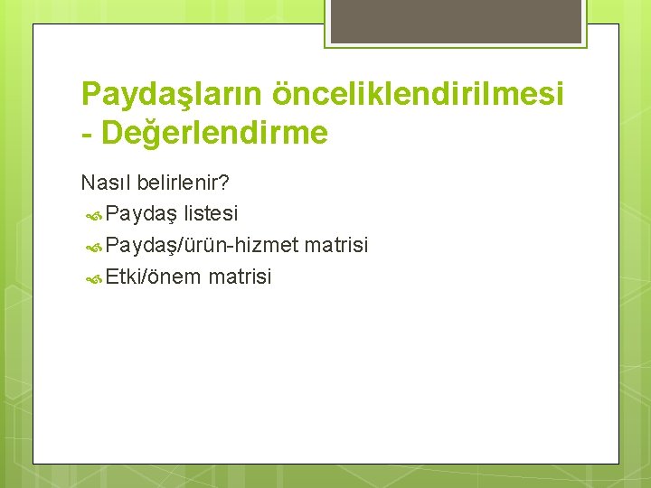 Paydaşların önceliklendirilmesi - Değerlendirme Nasıl belirlenir? Paydaş listesi Paydaş/ürün-hizmet matrisi Etki/önem matrisi 